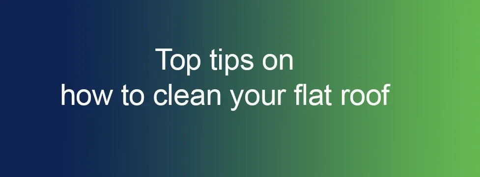 Top tips on how to clean your flat roof